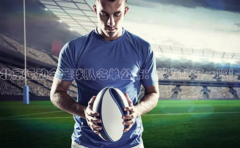 头玩官网登录入口百度大脑北京运动会足球队名单公布：最新阵容一览！
