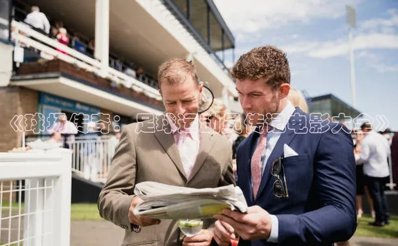 龙8官网 long8 bet普信公司《球场传奇：足球运动员传记电影大全》