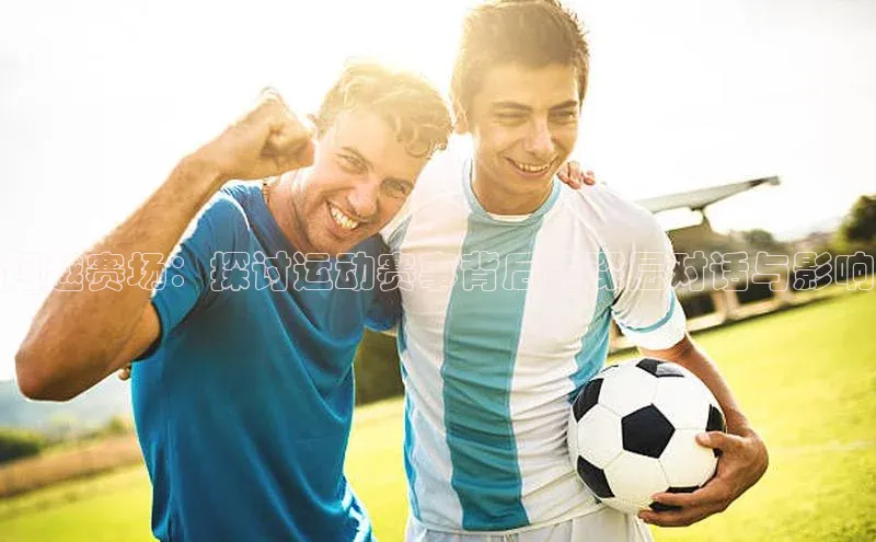 头号玩家网站官方网站下载猫眼超越赛场：探讨运动赛事背后的深层对话与影响