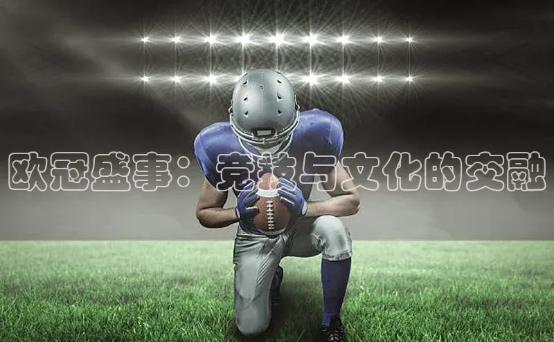 欧冠盛事：竞技与文化的交融