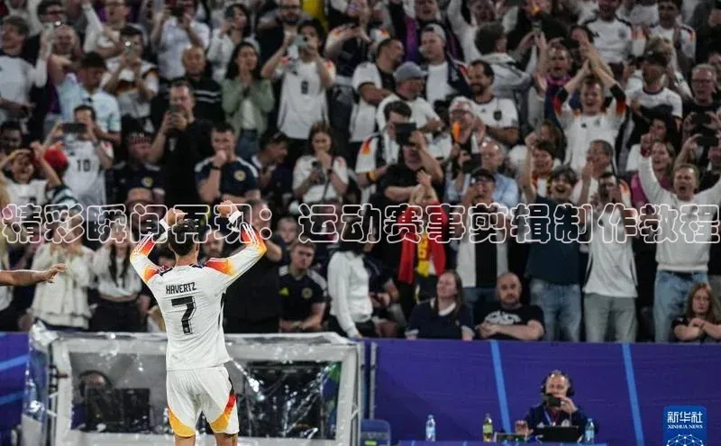 精彩瞬间再现：运动赛事剪辑制作教程