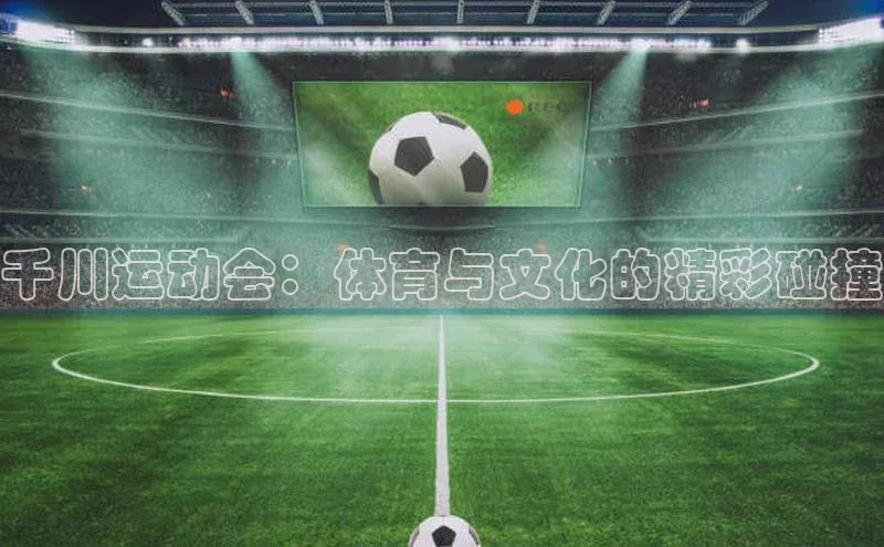 千川运动会：体育与文化的精彩碰撞