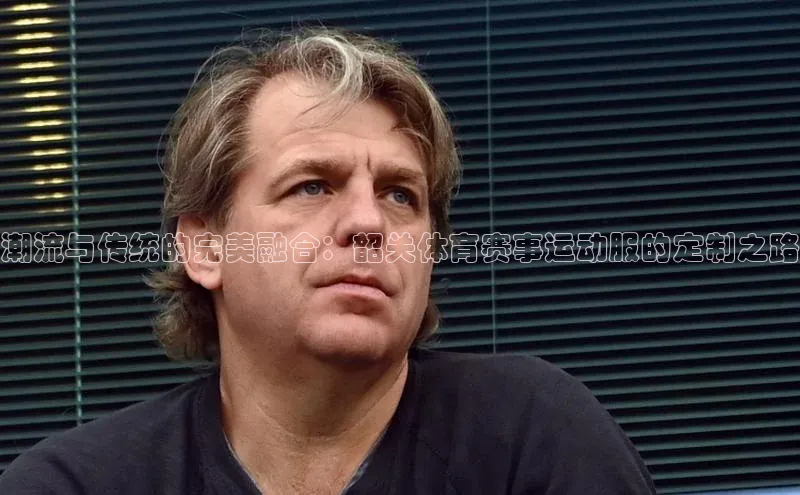 潮流与传统的完美融合：韶关体育赛事运动服的定制之路