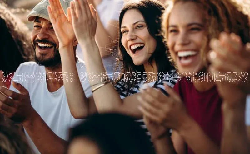 冰与雪的盛宴：冰雪运动赛事对社会的影响与意义