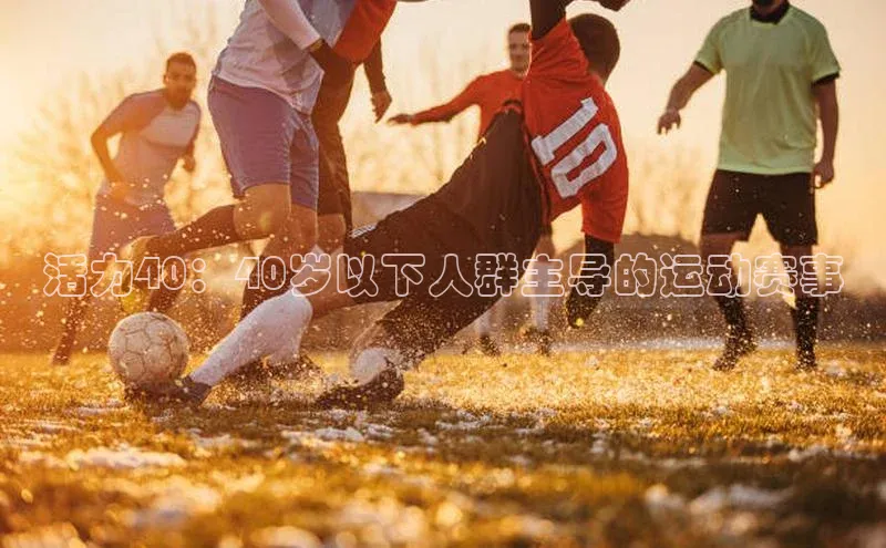 活力40：40岁以下人群主导的运动赛事