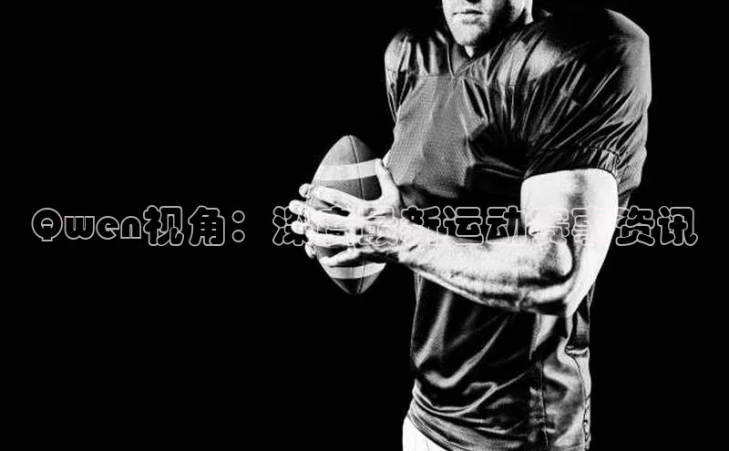 Qwen视角：深度最新运动赛事资讯