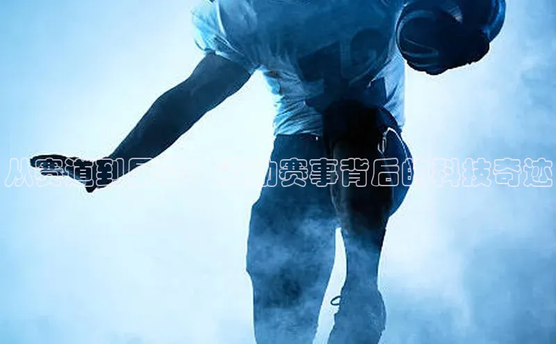 从赛道到屏幕：运动赛事背后的科技奇迹