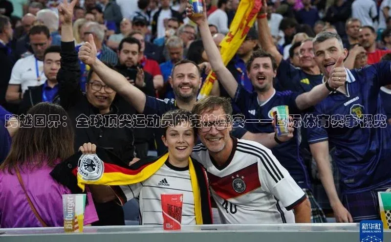 跨越国界：全球顶尖运动员的竞技盛宴——国际体育赛事概览