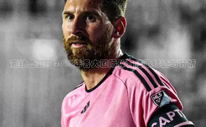 竞技盛宴：2018年各大国际体育盛事综述与分析