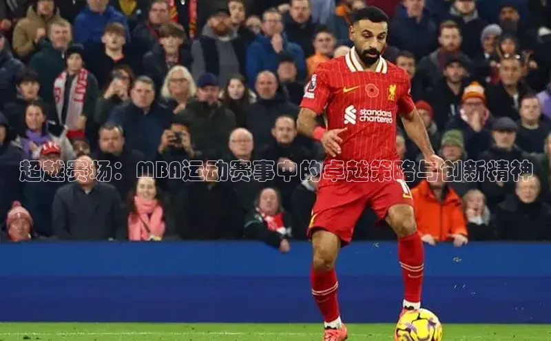 超越赛场：MBA运动赛事中的卓越策略与创新精神